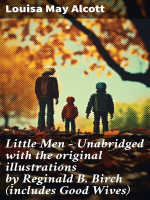 cover image of Little Men --Unabridged with the original illustrations by Reginald B. Birch (includes Good Wives)